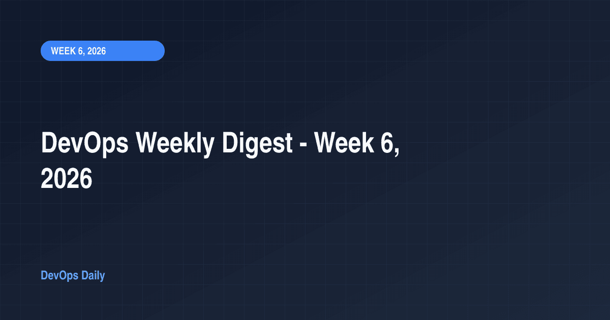 DevOps Weekly Digest - Week 6, 2026