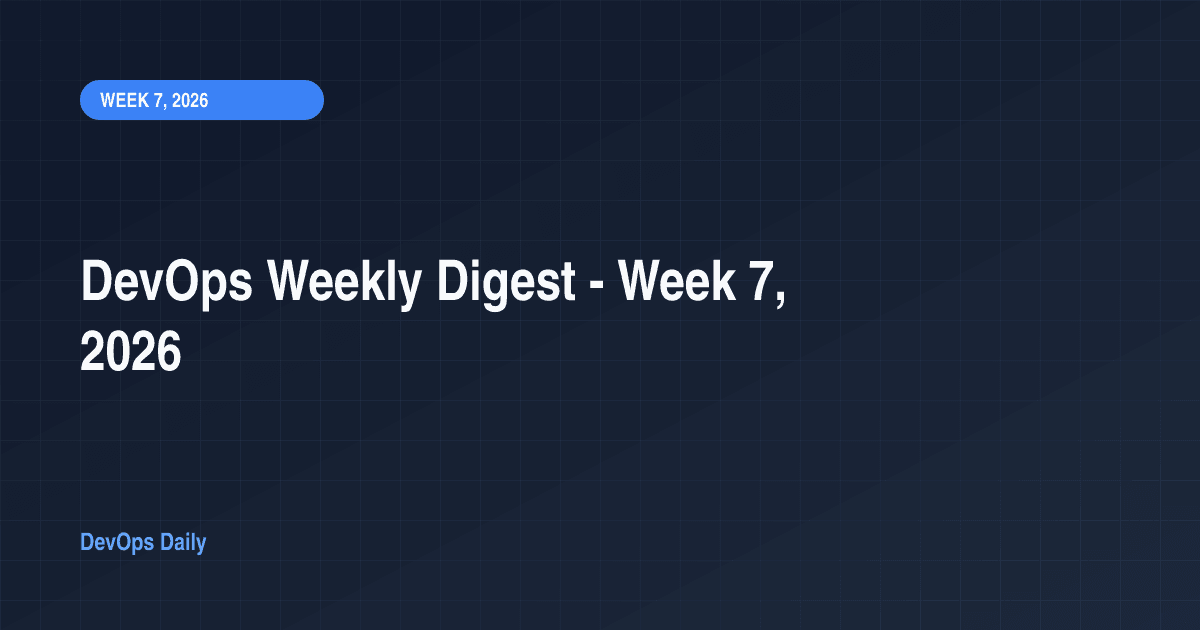 DevOps Weekly Digest - Week 7, 2026