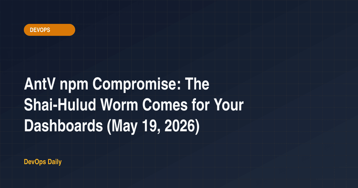AntV npm Compromise: The Shai-Hulud Worm Comes for Your Dashboards (May 19, 2026)