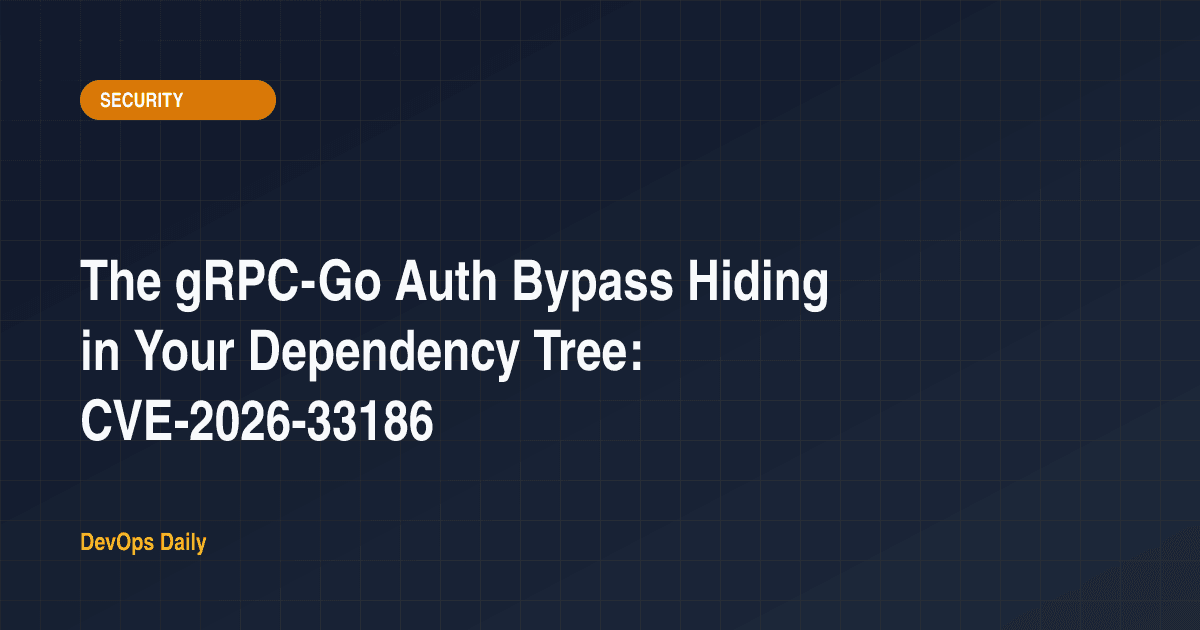 The gRPC-Go Auth Bypass Hiding in Your Dependency Tree: CVE-2026-33186