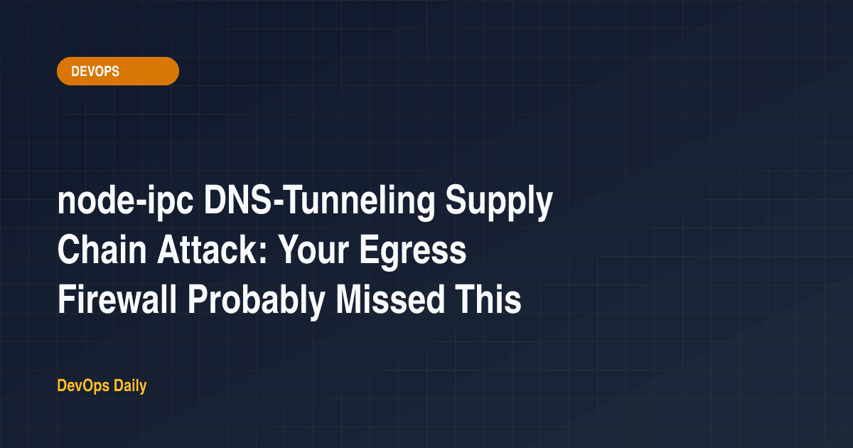 node-ipc DNS-Tunneling Supply Chain Attack: Your Egress Firewall Probably Missed This